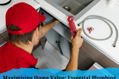 Maximising Home Value: Essential Plumbing Upgrades You Must Consider